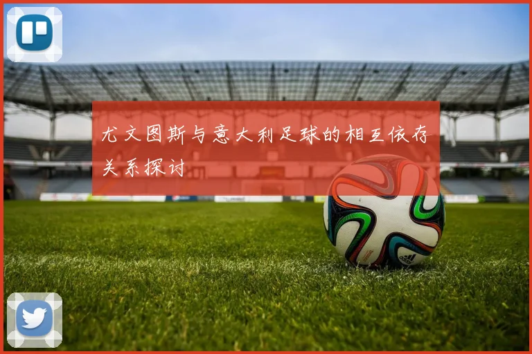 尤文图斯与意大利足球的相互依存关系探讨