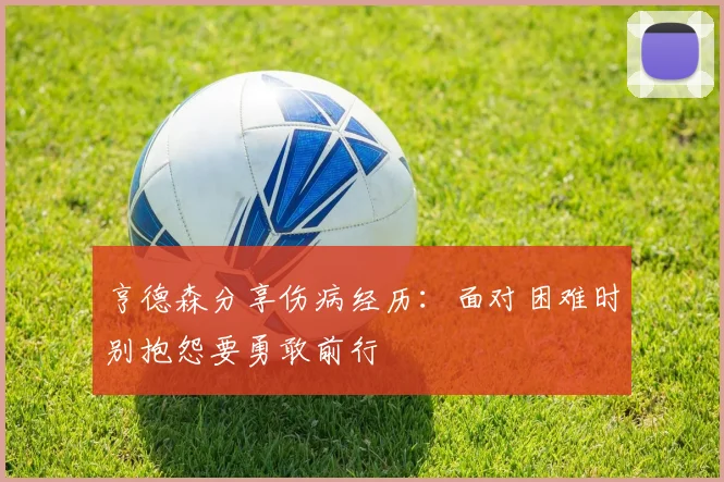亨德森分享伤病经历：面对困难时别抱怨要勇敢前行