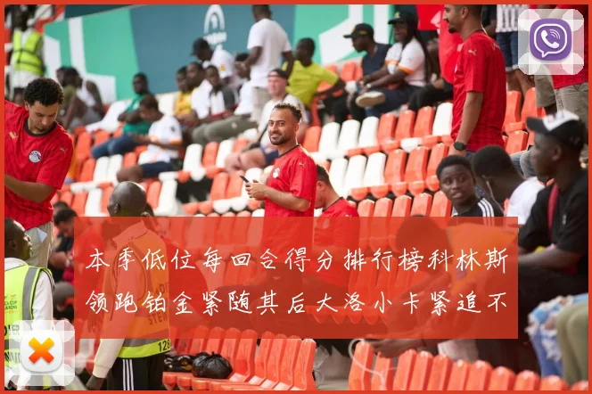 本季低位每回合得分排行榜科林斯领跑铂金紧随其后大洛小卡紧追不舍